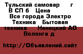 Тульский самовар 1985г. В СП-б › Цена ­ 2 000 - Все города Электро-Техника » Бытовая техника   . Ненецкий АО,Волонга д.